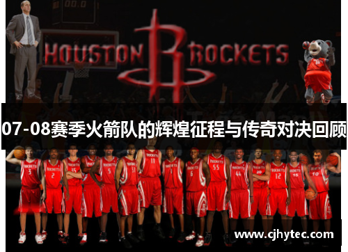 07-08赛季火箭队的辉煌征程与传奇对决回顾
