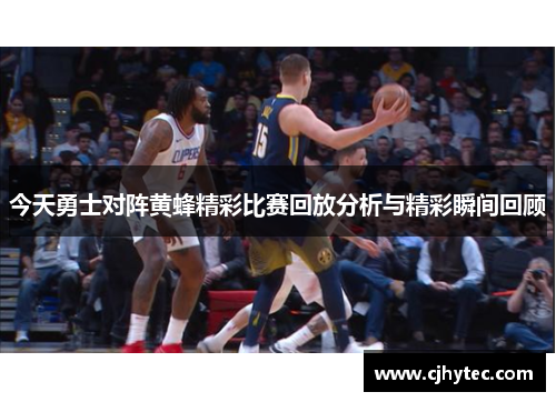 今天勇士对阵黄蜂精彩比赛回放分析与精彩瞬间回顾
