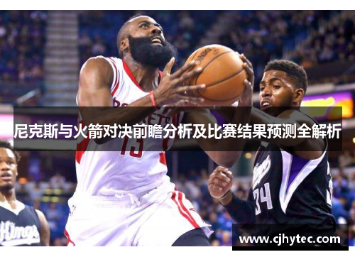 尼克斯与火箭对决前瞻分析及比赛结果预测全解析